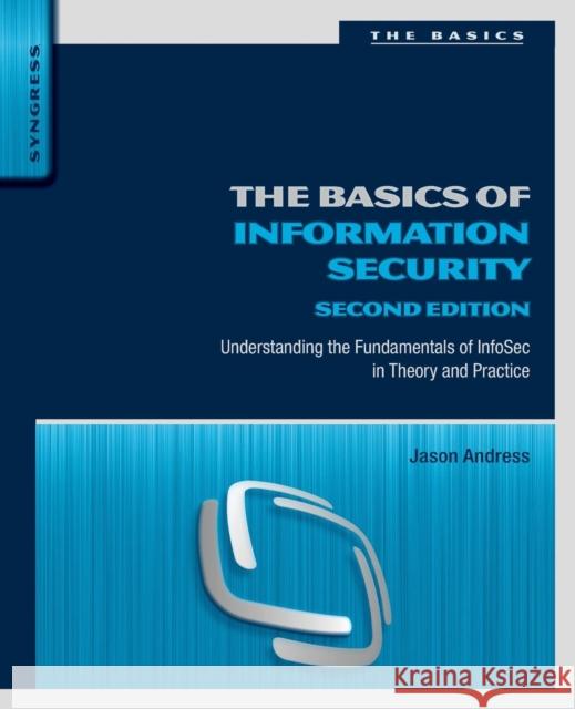 The Basics of Information Security: Understanding the Fundamentals of Infosec in Theory and Practice Andress, Jason 9780128007440 Syngress Media,U.S.