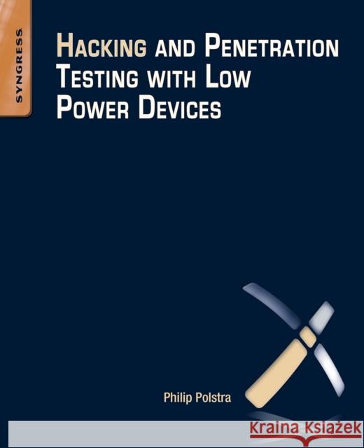 Hacking and Penetration Testing with Low Power Devices Philip Polstra 9780128007518 Syngress Publishing