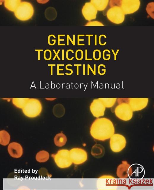 Genetic Toxicology Testing: A Laboratory Manual Proudlock, Ray 9780128007648 ACADEMIC PRESS