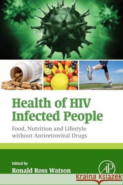 Health of HIV Infected People: Food, Nutrition and Lifestyle Without Antiretroviral Drugs Watson, Ronald Ross 9780128007679