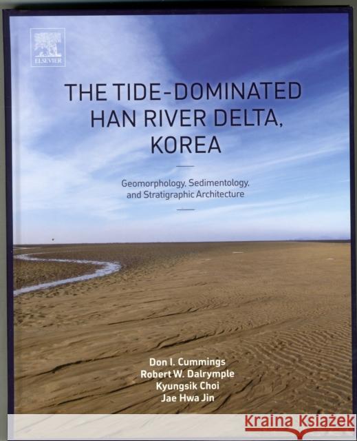 The Tide-Dominated Han River Delta, Korea: Geomorphology, Sedimentology, and Stratigraphic Architecture Robert Dalrymple Kyungsik Choi Jaehwa Jin 9780128007686 Elsevier