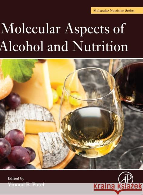 Molecular Aspects of Alcohol and Nutrition: A Volume in the Molecular Nutrition Series Patel, Vinood B.   9780128007730
