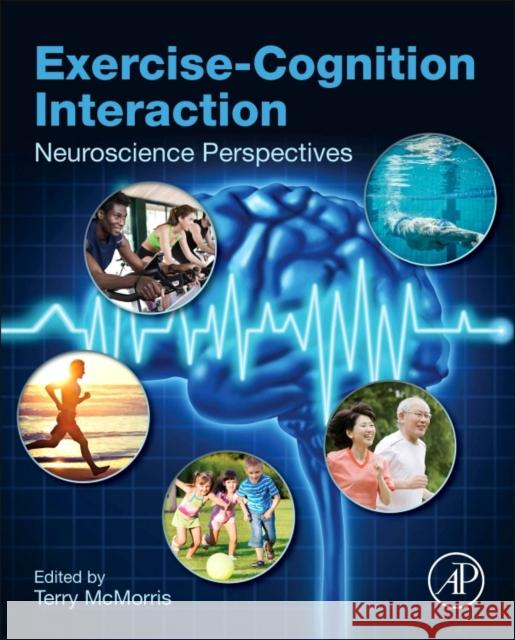Exercise-Cognition Interaction: Neuroscience Perspectives McMorris, Terry   9780128007785