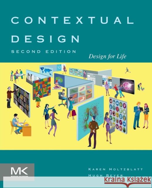 Contextual Design: Design for Life Karen Holtzblatt Hugh Beyer 9780128008942 Morgan Kaufmann Publishers