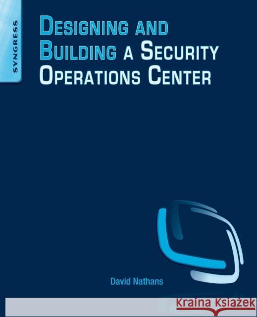 Designing and Building Security Operations Center David Nathans 9780128008997 SYNGRESS MEDIA