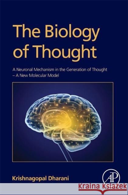 The Biology of Thought: A Neuronal Mechanism in the Generation of Thought - A New Molecular Model Dharani, Krishnagopal 9780128009000