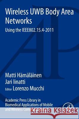 Academic Press Library in Biomedical Applications of Mobile and Wireless Communications: Wireless Uwb Body Area Networks: Using the Ieee802.15.4-2011 Matti Hmlinen 9780128009314