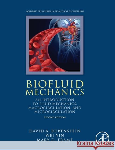 Biofluid Mechanics: An Introduction to Fluid Mechanics, Macrocirculation, and Microcirculation Rubenstein, David 9780128009444