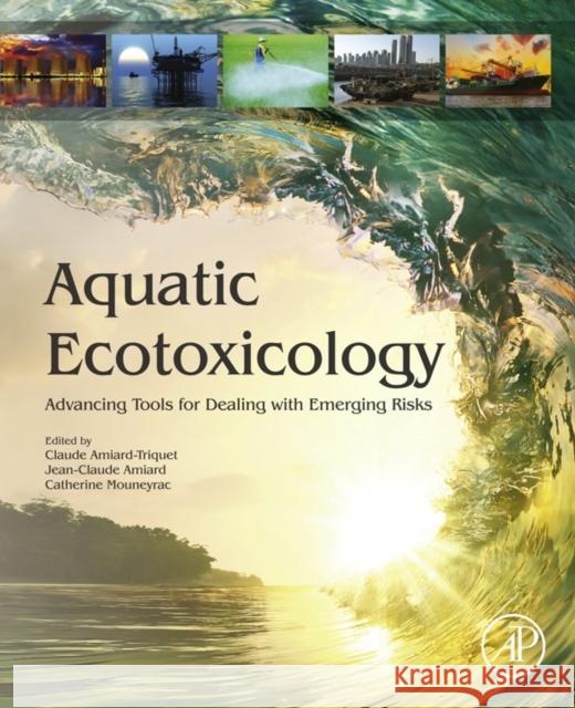 Aquatic Ecotoxicology: Advancing Tools for Dealing with Emerging Risks Amiard-Triquet, Claude 9780128009499