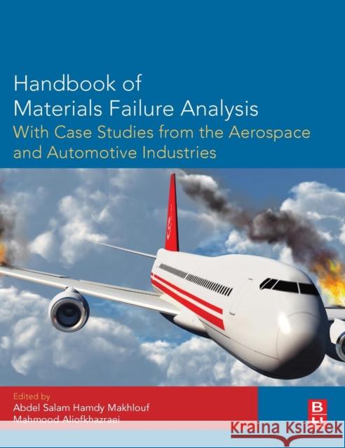 Handbook of Materials Failure Analysis with Case Studies from the Aerospace and Automotive Industries Makhlouf, Abdel Salam Hamdy Aliofkhazraei, Mahmood  9780128009505