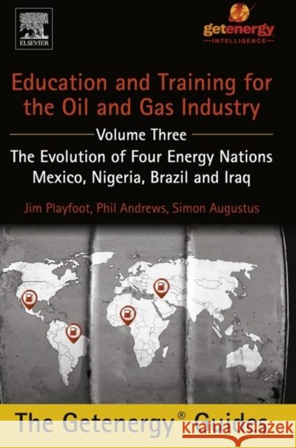 Education and Training for the Oil and Gas Industry: The Evolution of Four Energy Nations: Mexico, Nigeria, Brazil, and Iraq Andrews, Phil Playfoot, Jim Augustus, Simon 9780128009741