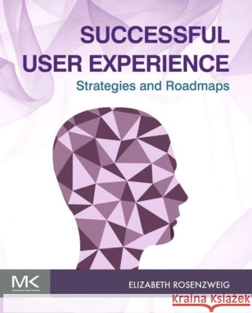 Successful User Experience: Strategies and Roadmaps Rosenzweig, Elizabeth   9780128009857