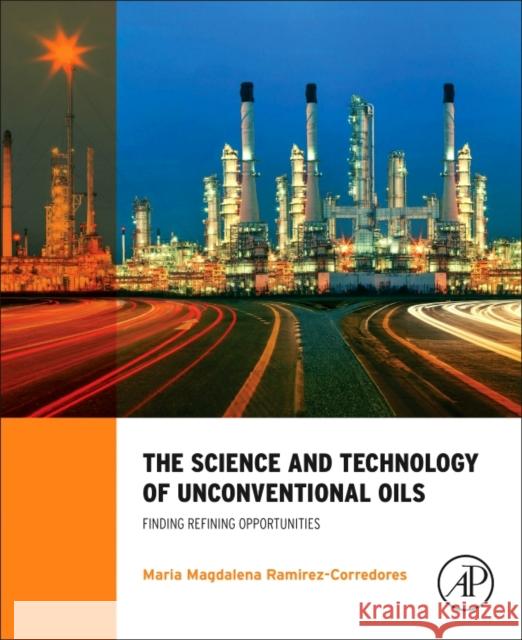 The Science and Technology of Unconventional Oils: Finding Refining Opportunities Ramirez-Corredores, M. M. 9780128012253 Academic Press