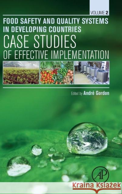 Food Safety and Quality Systems in Developing Countries: Volume II: Case Studies of Effective Implementation Gordon, Andre 9780128012260