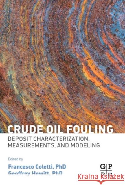 Crude Oil Fouling: Deposit Characterization, Measurements, and Modeling Francesco Coletti Geoffrey Hewitt 9780128012567