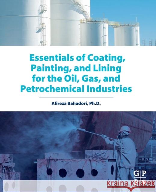 Essentials of Coating, Painting, and Lining for the Oil, Gas and Petrochemical Industries Alireza Bahadori 9780128014073 Elsevier Science & Technology