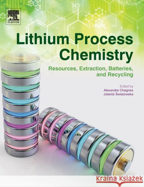 Lithium Process Chemistry: Resources, Extraction, Batteries, and Recycling Chagnes, Alexandre Swiatowska, Jolanta  9780128014172 Elsevier Science