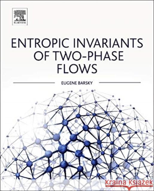 Entropic Invariants of Two-Phase Flows Eugene Barsky 9780128014585 Elsevier Science & Technology