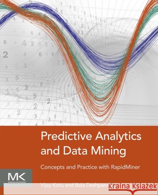 Predictive Analytics and Data Mining: Concepts and Practice with Rapidminer Kotu, Vijay 9780128014608