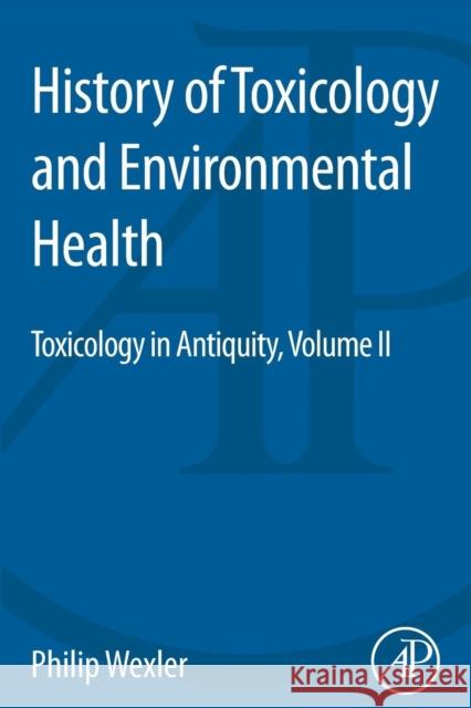 History of Toxicology and Environmental Health: Toxicology in Antiquity II Wexler, Philip 9780128015063