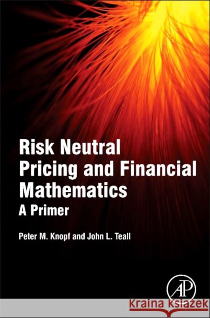 Risk Neutral Pricing and Financial Mathematics: A Primer Knopf, Peter M. Teall, John L.  9780128015346 Elsevier Science
