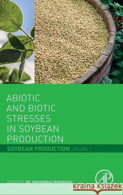 Abiotic and Biotic Stresses in Soybean Production: Soybean Production Volume 1 Miransari, Mohammad   9780128015360 Elsevier Science
