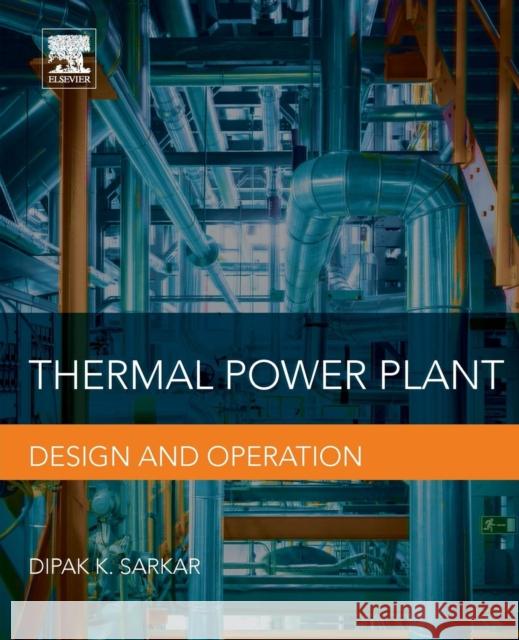 Thermal Power Plant: Design and Operation Sarkar, Dipak 9780128015759