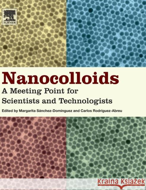 Nanocolloids: A Meeting Point for Scientists and Technologists Dominguez, Margarita Sanchez Abreu, Carlos Rodriguez  9780128015780