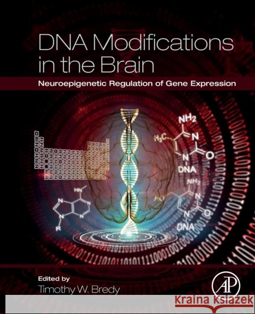 DNA Modifications in the Brain: Neuroepigenetic Regulation of Gene Expression Bredy, Timothy W. 9780128015964 