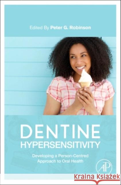 Dentine Hypersensitivity: Developing a Person-Centred Approach to Oral Health Peter Glenn Robinson 9780128016312