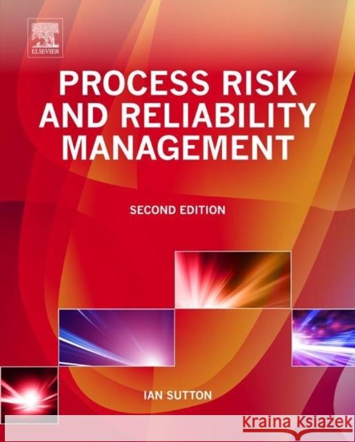 Process Risk and Reliability Management Ian Sutton 9780128016534 Elsevier Science & Technology