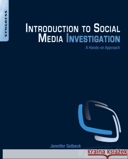 Introduction to Social Media Investigation: A Hands-On Approach Golbeck, Jennifer 9780128016565 SYNGRESS MEDIA