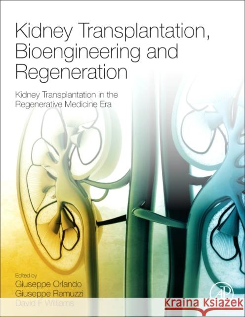 Kidney Transplantation, Bioengineering, and Regeneration: Kidney Transplantation in the Regenerative Medicine Era Orlando, Giuseppe 9780128017340 Academic Press