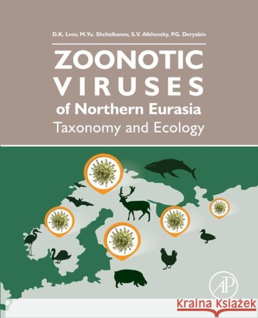 Zoonotic Viruses of Northern Eurasia: Taxonomy and Ecology Lvov Dimitry Konstantinovich 9780128017425 ACADEMIC PRESS