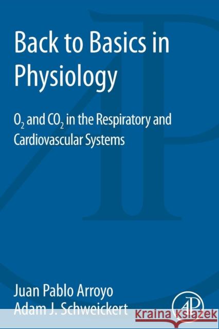 Back to Basics in Physiology: O2 and Co2 in the Respiratory and Cardiovascular Systems Arroyo, Juan Pablo 9780128017685 Elsevier Science