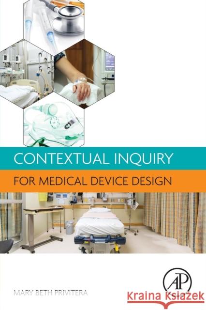 Contextual Inquiry for Medical Device Design Privitera, Mary Beth Pancioli, Arthur  9780128018521