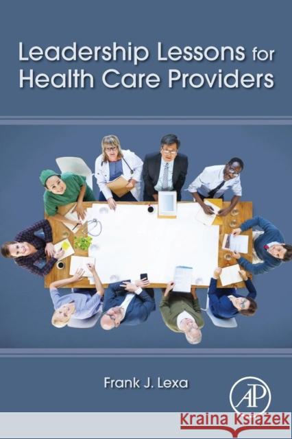 Leadership Lessons for Health Care Providers Frank James Lexa 9780128018668 Academic Press