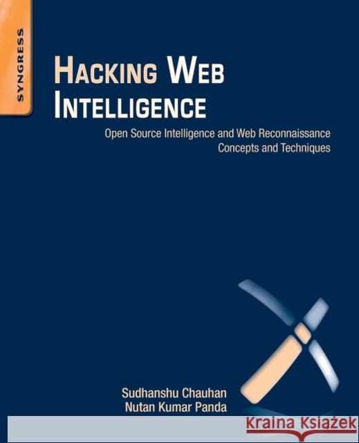 Hacking Web Intelligence: Open Source Intelligence and Web Reconnaissance Concepts and Techniques Sudhanshu Chauhan 9780128018675