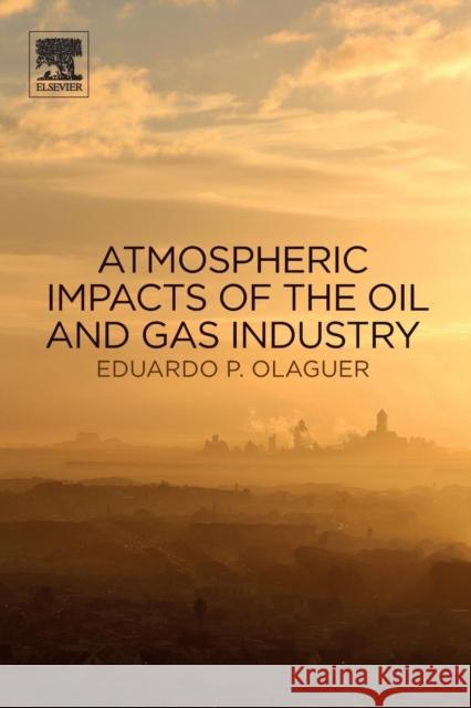 Atmospheric Impacts of the Oil and Gas Industry Eduardo P., Jr. Olaguer 9780128018835 Elsevier
