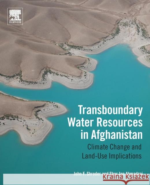 Transboundary Water Resources in Afghanistan: Climate Change and Land-Use Implications John F. Shroder Sher Jan Ahmadzai Brandon Weihs 9780128018866