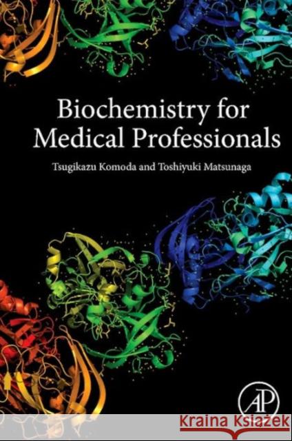 Biochemistry for Medical Professionals Komoda, Tsugikazu Matsunaga, Toshiyuki  9780128019184 Elsevier Science