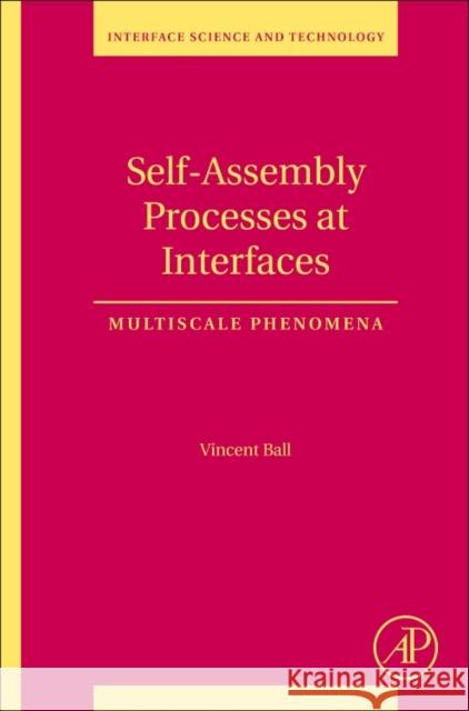 Self-Assembly Processes at Interfaces: Multiscale Phenomena Volume 21 Ball, Vincent 9780128019702 Academic Press