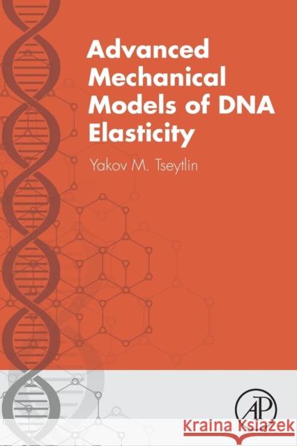 Advanced Mechanical Models of DNA Elasticity Yakov Tseytlin 9780128019993 ACADEMIC PRESS