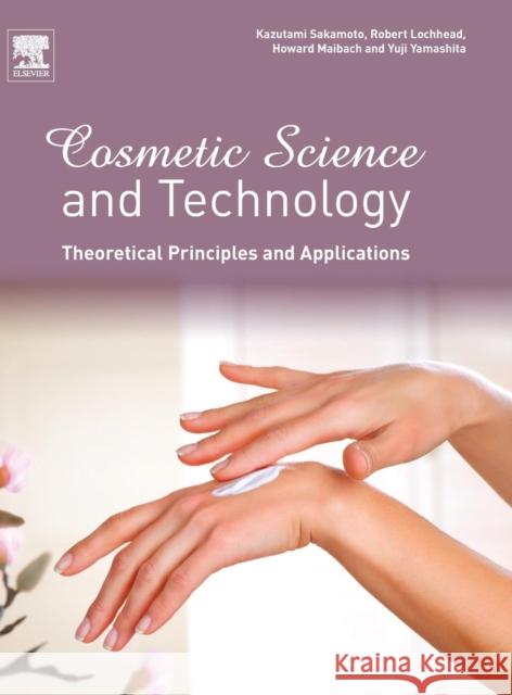 Cosmetic Science and Technology: Theoretical Principles and Applications Kazutami Sakamoto Robert Lochhead Howard Maibach 9780128020050