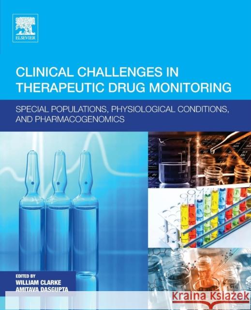 Clinical Challenges in Therapeutic Drug Monitoring: Special Populations, Physiological Conditions and Pharmacogenomics Clarke, William 9780128020258