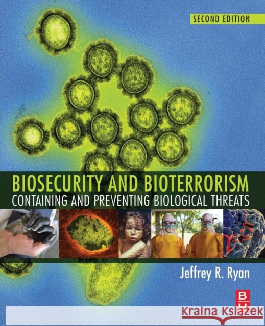 Biosecurity and Bioterrorism: Containing and Preventing Biological Threats Ryan, Jeffrey 9780128020296 Elsevier Science & Technology