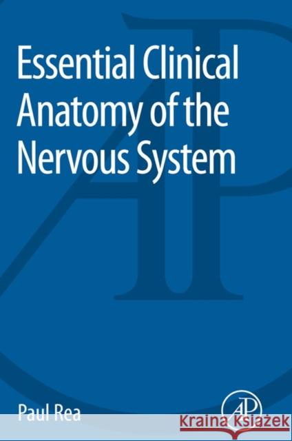 Essential Clinical Anatomy of the Nervous System Paul Rea 9780128020302 Academic Press