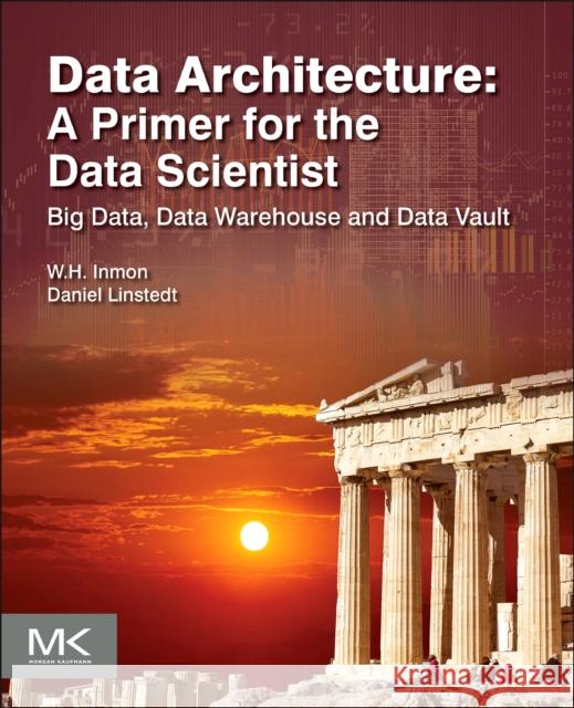 Data Architecture: A Primer for the Data Scientist: Big Data, Data Warehouse and Data Vault Inmon, William H. 9780128020449