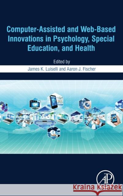 Computer-Assisted and Web-Based Innovations in Psychology, Special Education, and Health James K. Luiselli 9780128020753