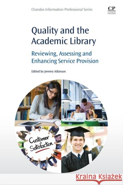 Quality and the Academic Library: Reviewing, Assessing and Enhancing Service Provision Atkinson, Jeremy   9780128021057 Elsevier Science